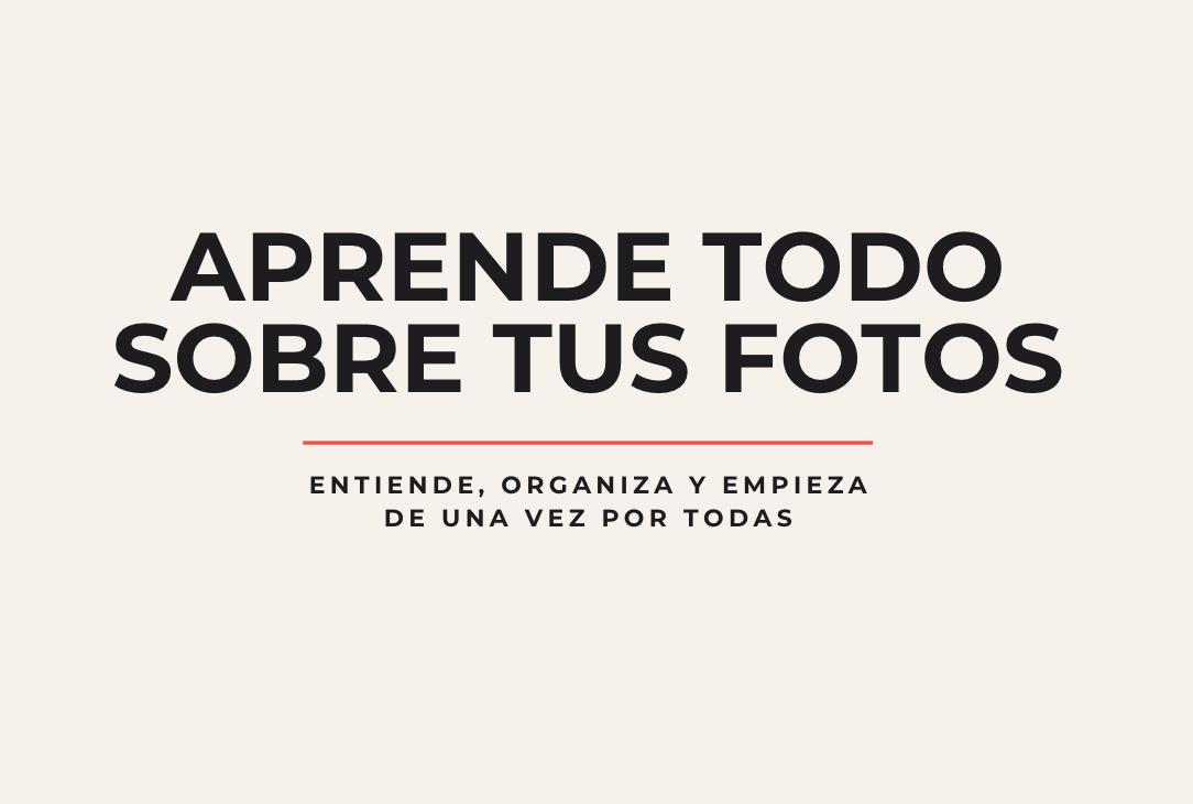 APRENDE TODO SOBRE TUS FOTOS